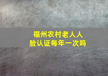 福州农村老人人脸认证每年一次吗