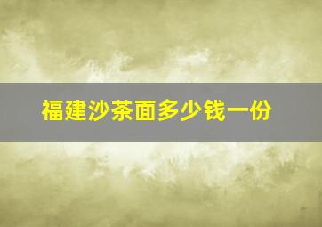 福建沙茶面多少钱一份