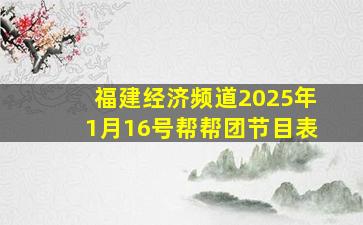 福建经济频道2025年1月16号帮帮团节目表