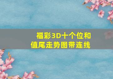 福彩3D十个位和值尾走势图带连线