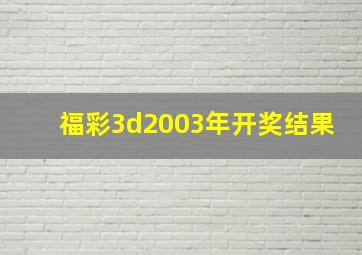 福彩3d2003年开奖结果