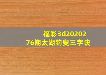 福彩3d2020276期太湖钓叟三字诀