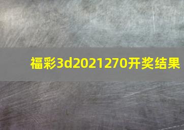 福彩3d2021270开奖结果