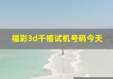 福彩3d千禧试机号码今天