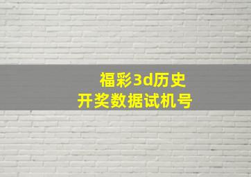 福彩3d历史开奖数据试机号