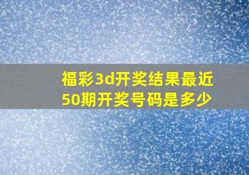 福彩3d开奖结果最近50期开奖号码是多少