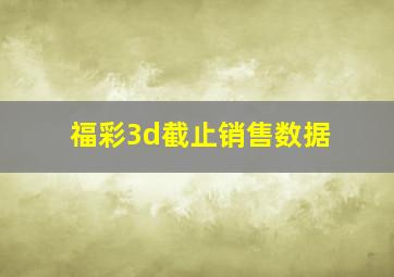 福彩3d截止销售数据