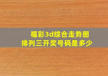 福彩3d综合走势图排列三开奖号码是多少