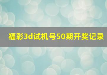 福彩3d试机号50期开奖记录