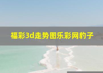 福彩3d走势图乐彩网豹子