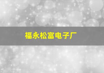 福永松富电子厂