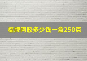 福牌阿胶多少钱一盒250克