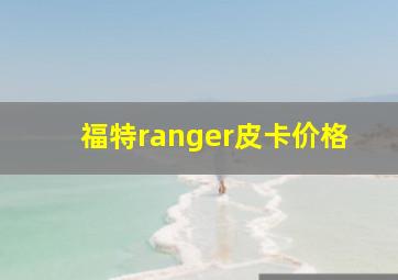 福特ranger皮卡价格