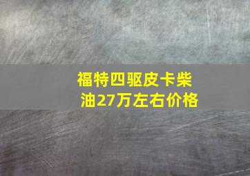 福特四驱皮卡柴油27万左右价格