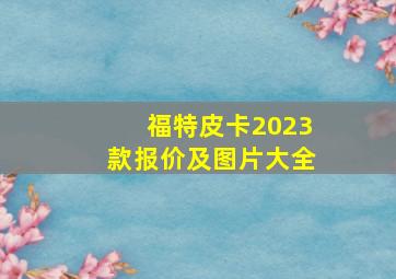 福特皮卡2023款报价及图片大全