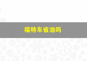 福特车省油吗