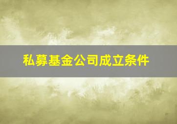 私募基金公司成立条件