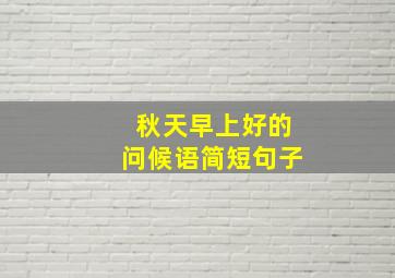 秋天早上好的问候语简短句子