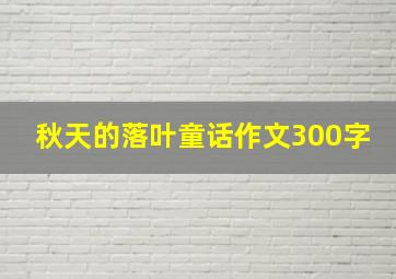 秋天的落叶童话作文300字