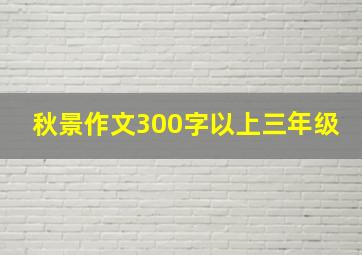 秋景作文300字以上三年级