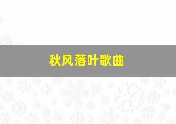 秋风落叶歌曲