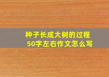 种子长成大树的过程50字左右作文怎么写