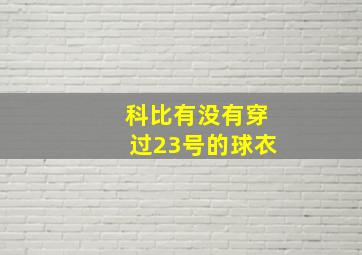 科比有没有穿过23号的球衣