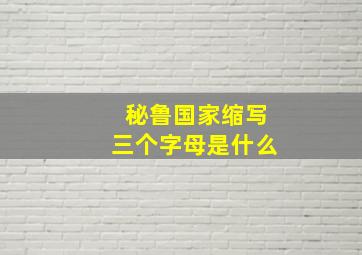 秘鲁国家缩写三个字母是什么