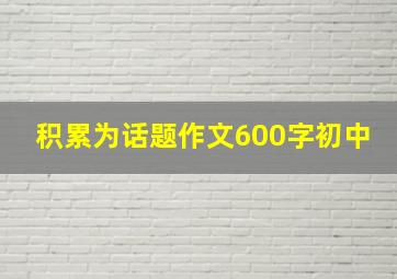 积累为话题作文600字初中