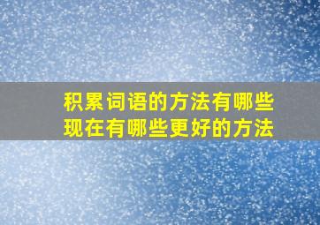 积累词语的方法有哪些现在有哪些更好的方法