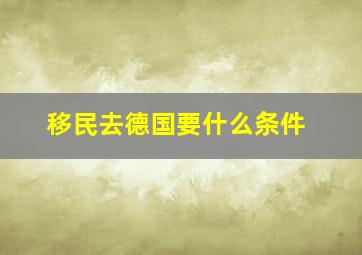 移民去德国要什么条件