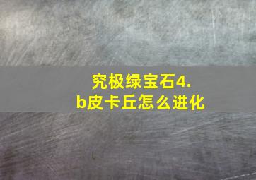 究极绿宝石4.b皮卡丘怎么进化