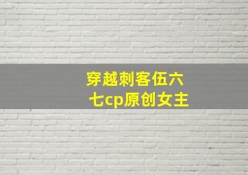 穿越刺客伍六七cp原创女主