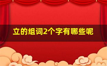 立的组词2个字有哪些呢