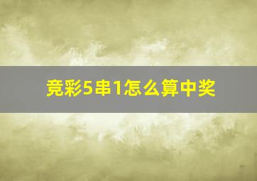 竞彩5串1怎么算中奖