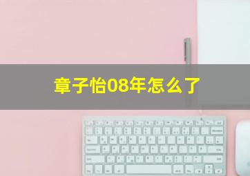 章子怡08年怎么了