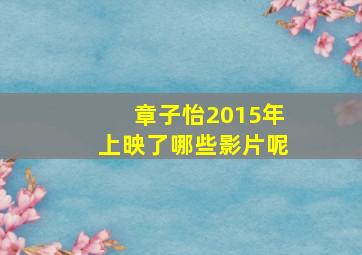 章子怡2015年上映了哪些影片呢