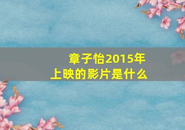 章子怡2015年上映的影片是什么