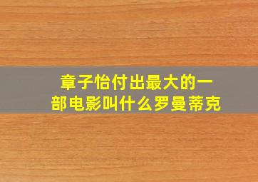 章子怡付出最大的一部电影叫什么罗曼蒂克