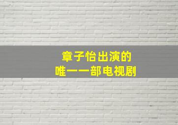 章子怡出演的唯一一部电视剧