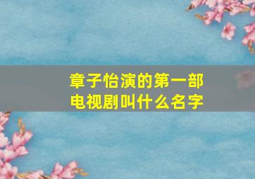 章子怡演的第一部电视剧叫什么名字