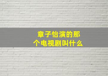 章子怡演的那个电视剧叫什么