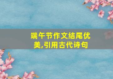 端午节作文结尾优美,引用古代诗句