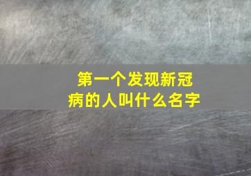 第一个发现新冠病的人叫什么名字