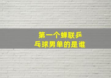 第一个蝉联乒乓球男单的是谁