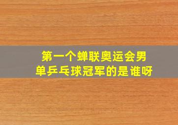 第一个蝉联奥运会男单乒乓球冠军的是谁呀