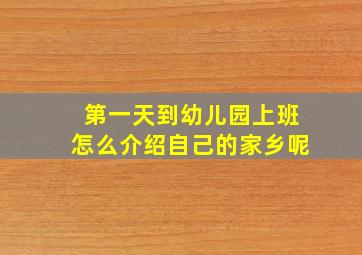 第一天到幼儿园上班怎么介绍自己的家乡呢