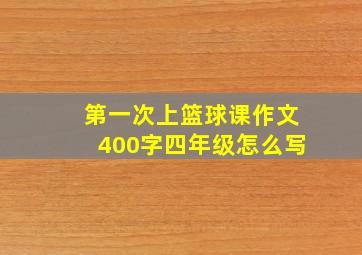 第一次上篮球课作文400字四年级怎么写