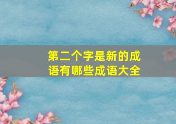 第二个字是新的成语有哪些成语大全