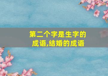 第二个字是生字的成语,结婚的成语